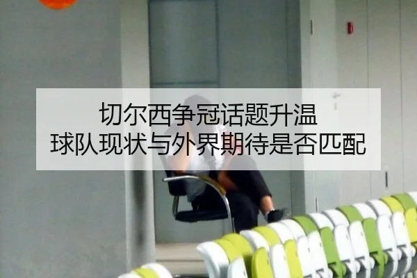 切尔西争冠话题升温 球队现状与外界期待是否匹配